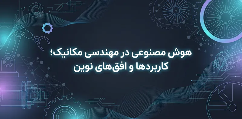 هوش مصنوعی در مهندسی مکانیک؛ کاربردها و افق‌های نوین