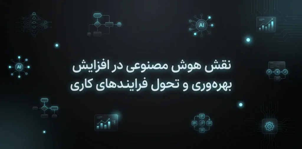 افزایش بهره‌وری با هوش مصنوعی و تحول فرایندهای کاری