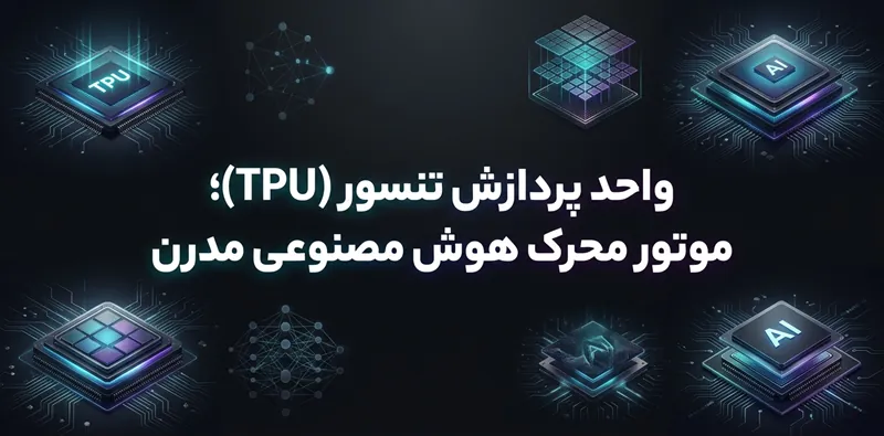 واحد پردازش تنسور (TPU)؛ موتور محرک هوش مصنوعی مدرن