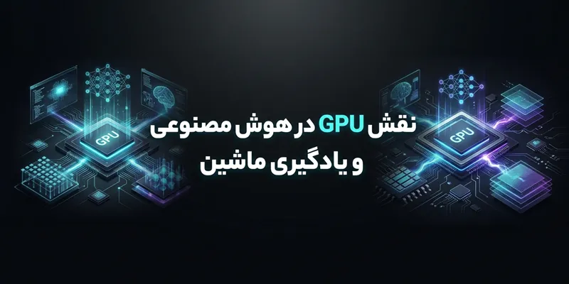 نقش GPU در هوش مصنوعی و یادگیری ماشین